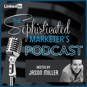 the sophisticated marketers podcast Jason Miller Linkedin