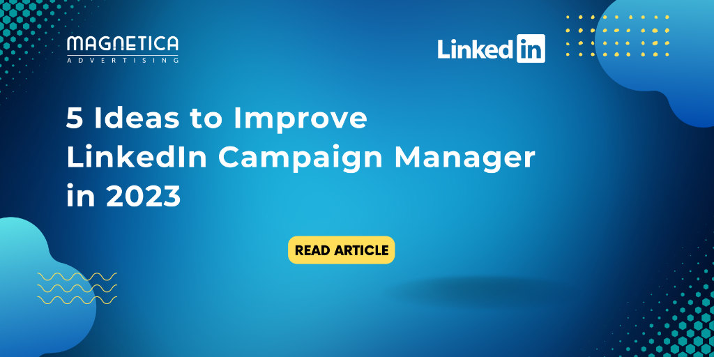 5 Ideas to Improve LinkedIn Campaign Manager in 2023